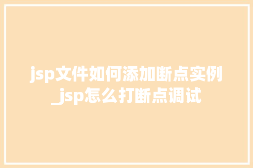 jsp文件如何添加断点实例_jsp怎么打断点调试  第1张