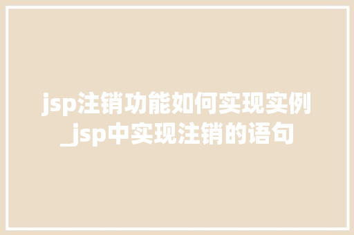 jsp注销功能如何实现实例_jsp中实现注销的语句  第1张