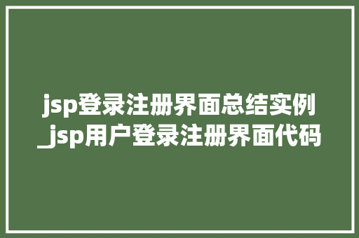 jsp登录注册界面总结实例_jsp用户登录注册界面代码