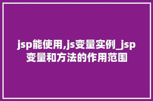 jsp能使用,js变量实例_jsp变量和方法的作用范围