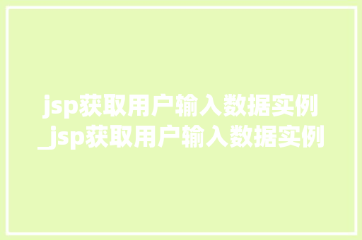 jsp获取用户输入数据实例_jsp获取用户输入数据实例怎么写  第1张