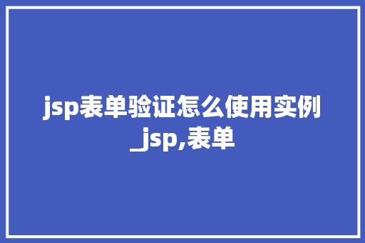 jsp表单验证怎么使用实例_jsp,表单  第1张