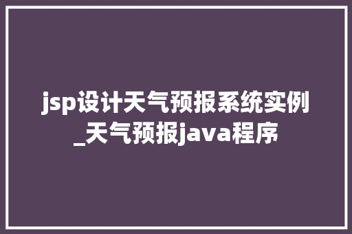 jsp设计天气预报系统实例_天气预报java程序  第1张