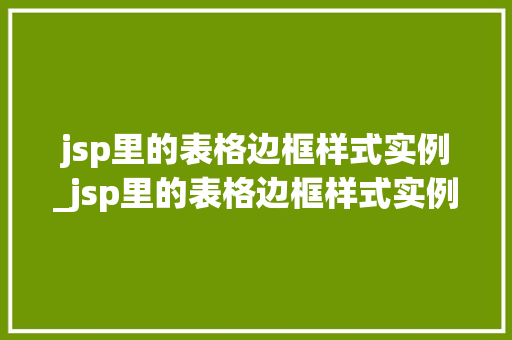jsp里的表格边框样式实例_jsp里的表格边框样式实例是什么  第1张