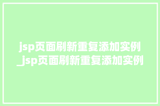 jsp页面刷新重复添加实例_jsp页面刷新重复添加实例命令