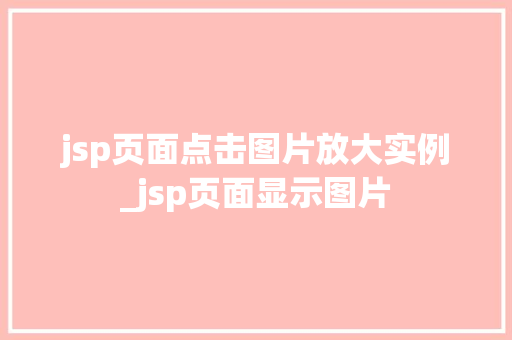jsp页面点击图片放大实例_jsp页面显示图片
