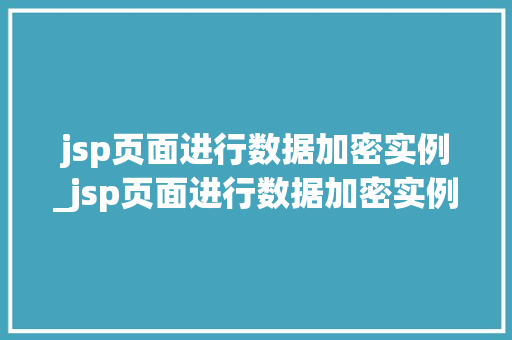 jsp页面进行数据加密实例_jsp页面进行数据加密实例分析