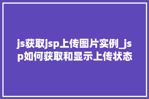 js获取jsp上传图片实例_jsp如何获取和显示上传状态  第1张