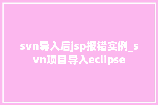 svn导入后jsp报错实例_svn项目导入eclipse  第1张