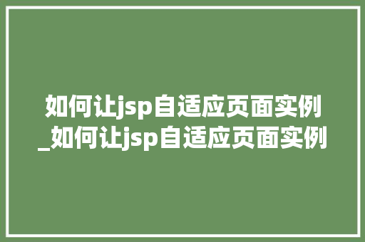 如何让jsp自适应页面实例_如何让jsp自适应页面实例变大