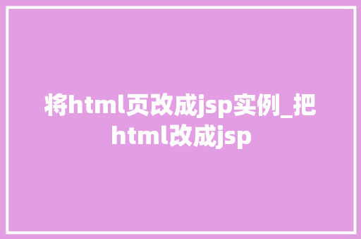 将html页改成jsp实例_把html改成jsp  第1张