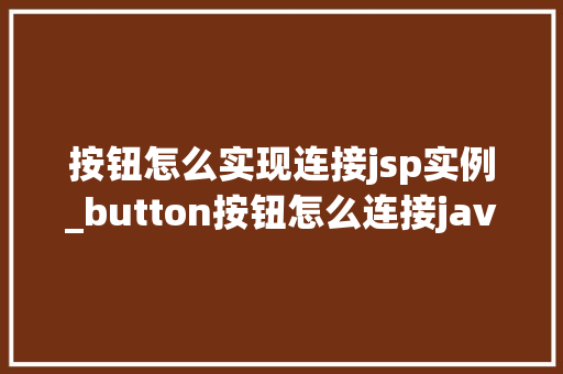 按钮怎么实现连接jsp实例_button按钮怎么连接java方法