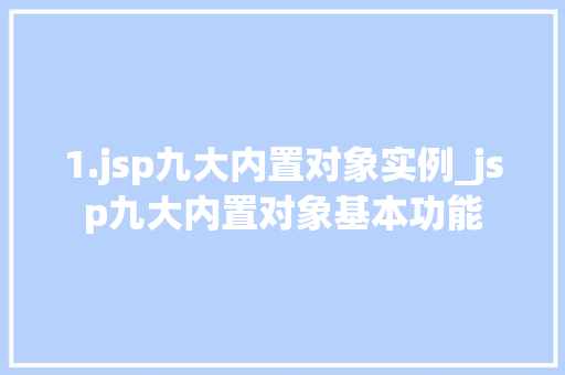 1.jsp九大内置对象实例_jsp九大内置对象基本功能