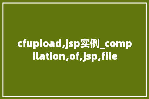 cfupload,jsp实例_compilation,of,jsp,file