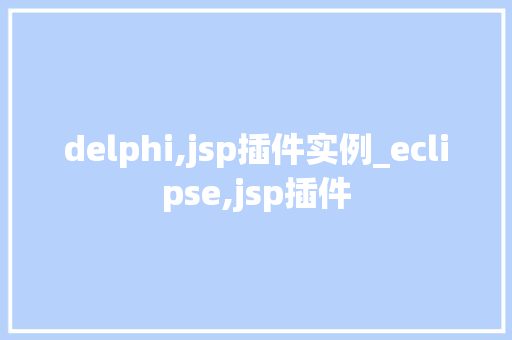 delphi,jsp插件实例_eclipse,jsp插件