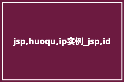 jsp,huoqu,ip实例_jsp,id