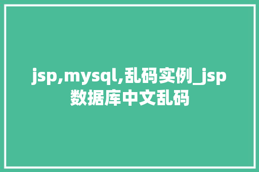 jsp,mysql,乱码实例_jsp数据库中文乱码  第1张