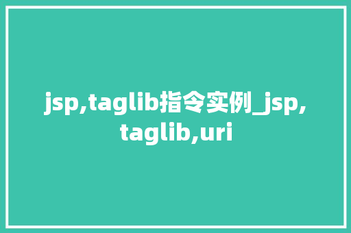 jsp,taglib指令实例_jsp,taglib,uri