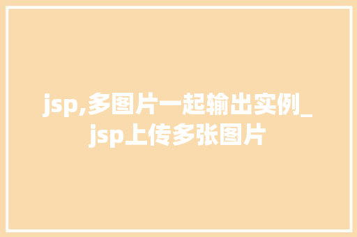 jsp,多图片一起输出实例_jsp上传多张图片