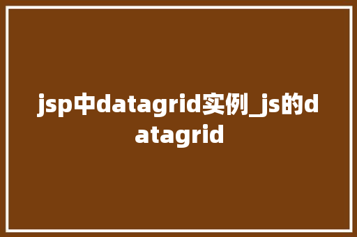 jsp中datagrid实例_js的datagrid