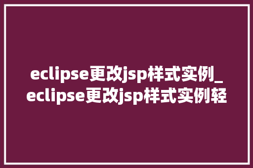 eclipse更改jsp样式实例_eclipse更改jsp样式实例轻松实现个化网页设计  第1张