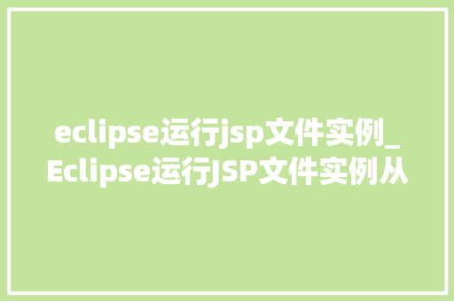 eclipse运行jsp文件实例_Eclipse运行JSP文件实例从入门到实战  第1张