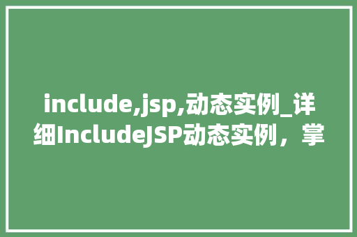 include,jsp,动态实例_详细IncludeJSP动态实例，掌握企业级应用开发方法