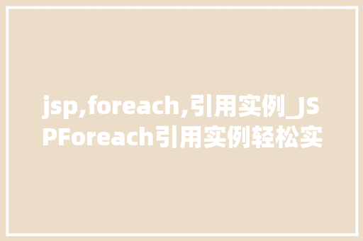 jsp,foreach,引用实例_JSPForeach引用实例轻松实现数据遍历与展示  第1张