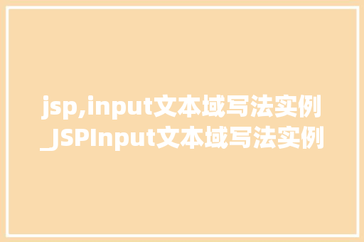 jsp,input文本域写法实例_JSPInput文本域写法实例从入门到精通  第1张