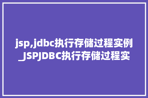 jsp,jdbc执行存储过程实例_JSPJDBC执行存储过程实例详解方法与方法分享  第1张