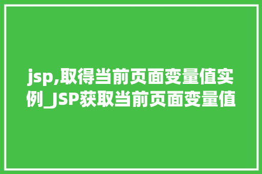 jsp,取得当前页面变量值实例_JSP获取当前页面变量值的实例详解