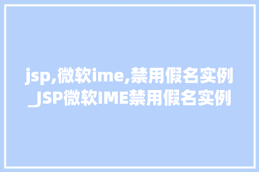 jsp,微软ime,禁用假名实例_JSP微软IME禁用假名实例轻松实现个化输入体验  第1张