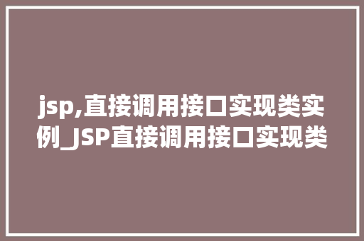 jsp,直接调用接口实现类实例_JSP直接调用接口实现类实例实现Web开发的便捷之路  第1张