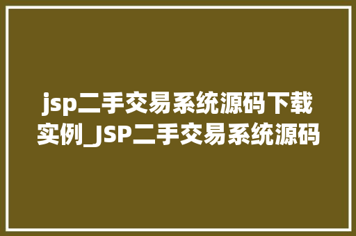 jsp二手交易系统源码下载实例_JSP二手交易系统源码下载实例轻松搭建自己的二手交易平台  第1张