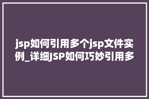 jsp如何引用多个jsp文件实例_详细JSP如何巧妙引用多个JSP文件实例