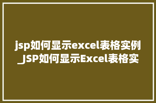 jsp如何显示excel表格实例_JSP如何显示Excel表格实例一步步教你实现高效表格展示