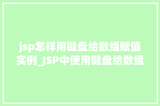 jsp怎样用键盘给数组赋值实例_JSP中使用键盘给数组赋值的实例详解