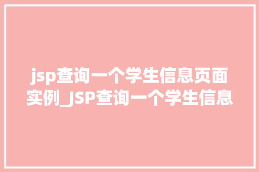 jsp查询一个学生信息页面实例_JSP查询一个学生信息页面实例从零开始构建你的第一个动态网页