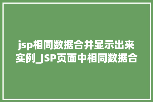 jsp相同数据合并显示出来实例_JSP页面中相同数据合并显示的实例  第1张
