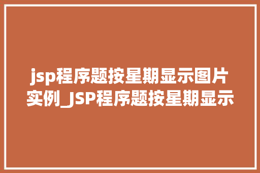 jsp程序题按星期显示图片实例_JSP程序题按星期显示图片实例详解  第1张