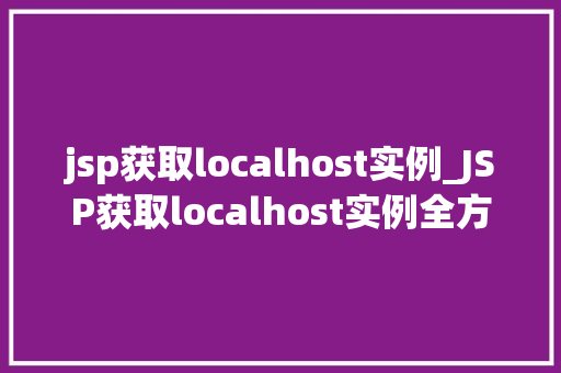 jsp获取localhost实例_JSP获取localhost实例全方位与实操指南