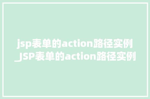 jsp表单的action路径实例_JSP表单的action路径实例如何正确设置表单提交目标