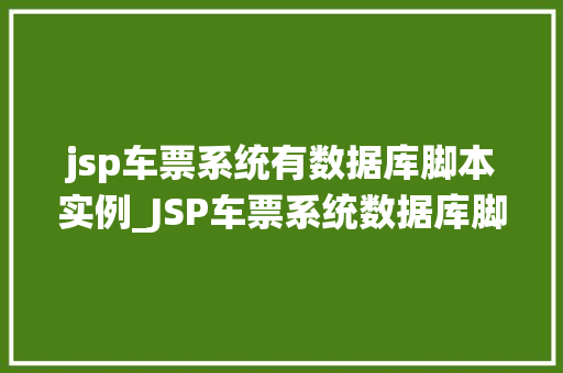 jsp车票系统有数据库脚本实例_JSP车票系统数据库脚本实例从零开始构建高效购票平台