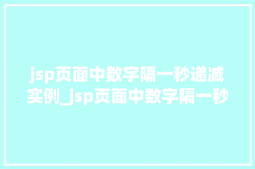 jsp页面中数字隔一秒递减实例_jsp页面中数字隔一秒递减实例轻松实现倒计时效果