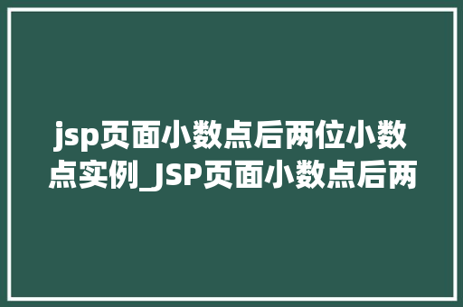 jsp页面小数点后两位小数点实例_JSP页面小数点后两位展示实例轻松掌握数字美感的秘密