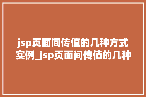 jsp页面间传值的几种方式实例_jsp页面间传值的几种方式实例详解