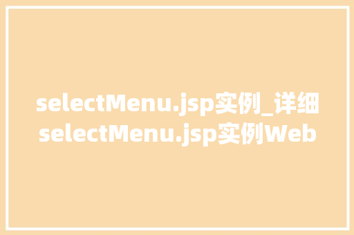 selectMenu.jsp实例_详细selectMenu.jsp实例Web开发中的菜单选择器奥秘