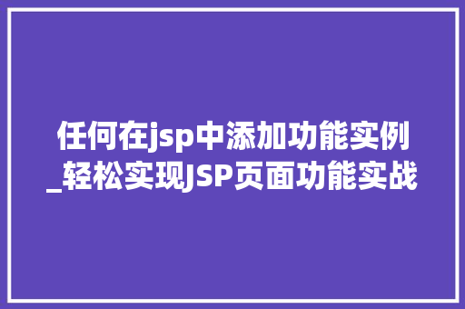 任何在jsp中添加功能实例_轻松实现JSP页面功能实战教程与实例分享