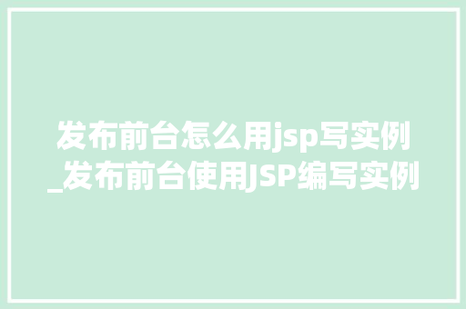 发布前台怎么用jsp写实例_发布前台使用JSP编写实例详解  第1张