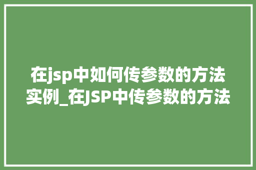 在jsp中如何传参数的方法实例_在JSP中传参数的方法实例适用方法大  第1张